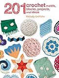 201 Crochet Motifs, Blocks, Projects, and Ideas by Melody Griffiths