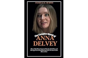 The Complex World of Anna Delvey: How a Fake Heiress Scammed the New York Elites and Her Legal Case behind Dancing With The Stars Under House Arrest (Biography and crime of popular people)