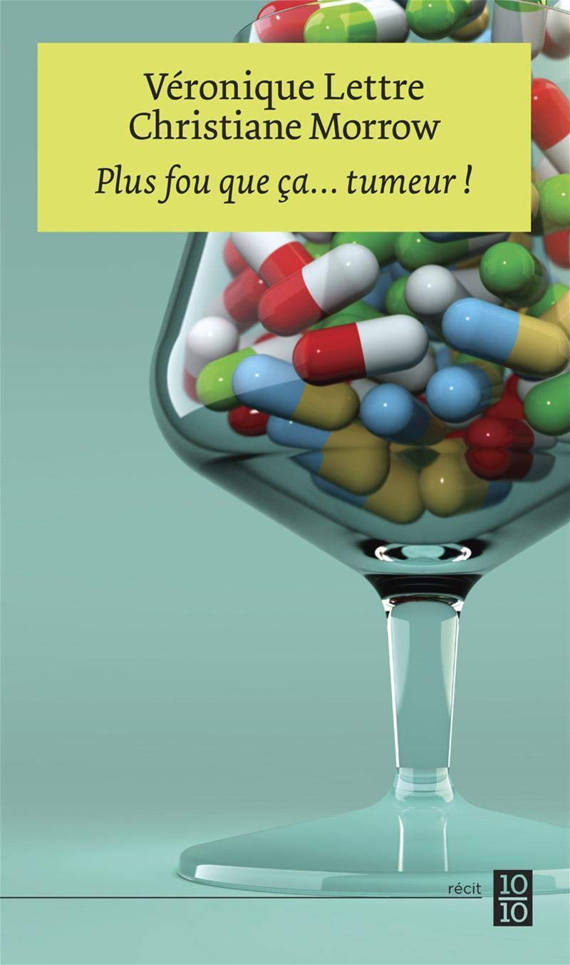 Plus Fou Que Ca Tumeur Collection 10 10 French Edition Lettre Veronique Morrow Christiane Amazon Com Books