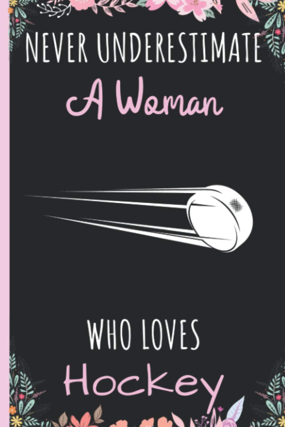 Never Underestimate A Woman Who Loves Hockey Notebook: Wide Ruled Notebook Gift For Hockey Lovers - Perfect Notebook Gift for School, Home or Work - 6 x 9 Inches - 110 Pages - Hockey Lovers Diary