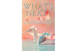 What's Next?: Navigating Your Child's Extended Hospital Journey