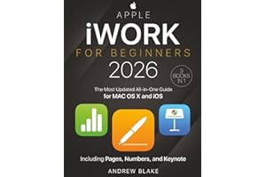 iWork for Beginners: [3 in 1] The Most Updated All-in-One Guide for MAC OS X and iOS Including Pages, Numbers, and Keynote