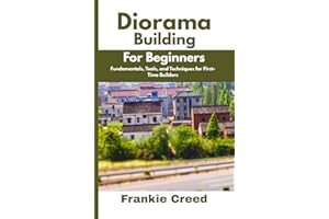 Diorama Building for Beginners: Fundamentals, Tools, and Techniques for First-Time Builders
