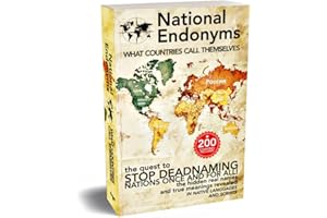 National Endonyms: What Countries Call Themselves: The Quest to Stop Deadnaming Nations Once and For All! The Hidden Real Nam