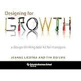 Designing for Growth: A Design Thinking Tool Kit for Managers (Columbia Business School Publishing)