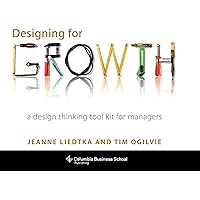 Designing for Growth: A Design Thinking Tool Kit for Managers (Columbia Business School Publishing)