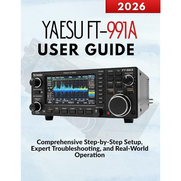 YAESU FT-991A USER GUIDE: The Complete Step-by-Step Manual for