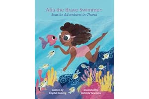 Afia the Brave Swimmer: Seaside Adventures in Ghana (The Ashanti Princess and Prince Adventures in Ghana)