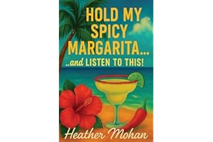 Hold my Spicy Margarita...and Listen to This!: Real Stories for Women Who’ve Been Through It, Laughed Anyway, and Still Show Up Fabulous one Spicy Sip at a Time (HOLD MY...and...THIS!)