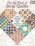 The Big Book of Strip Quilts: Start with Strips to Make Stunning Quilts
