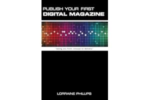 Publish Your First Digital Magazine: Taking You from Concept to Delivery