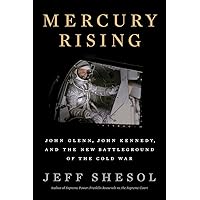 Mercury Rising: John Glenn, John Kennedy, and the New Battleground of the Cold War