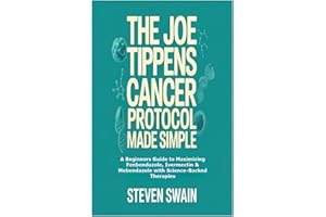 The Joe Tippens Cancer Protocol Made Simple: A Beginners Guide to Maximizing Fenbendazole, Ivermectin & Mebendazole with Scie