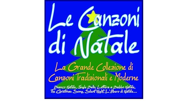 Canzoni Di Natale Moderne.Le Canzoni Di Natale La Grande Collezione Di Canzoni Tradizionali E Moderne Bianco Natale Jingle Bells Lettera A Babbo Natale The Christmas Song Silent Night L Albero Di Natale By Various Artists
