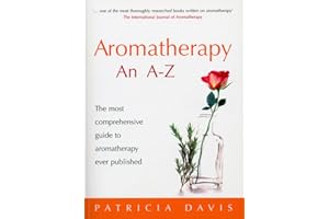 Aromatherapy A-Z: The most comprehensive guide to aromatherapy ever published