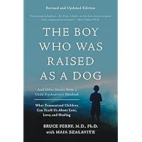 The Boy Who Was Raised as a Dog: And Other Stories from a Child Psychiatrist's Notebook -- What Traumatized Children Can…