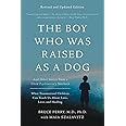 The Boy Who Was Raised as a Dog: And Other Stories from a Child Psychiatrist's Notebook -- What Traumatized Children Can Teac