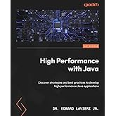 High Performance with Java: Discover strategies and best practices to develop high performance Java applications