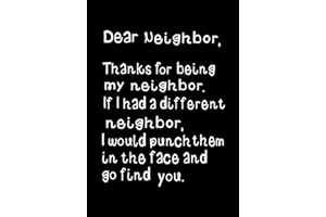 Dear Neighbor, Thanks for Being my Neighbor: Funny humorous present, Gag Gift for your Awesome Best Neighbor ~ Journal, beautifully lined pages Notebook