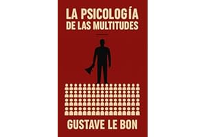PSICOLOGÍA DE LAS MULTITUDES // LA MULTITUD — UN ESTUDIO DE LA MENTE POPULAR: Un Analísis de las Masas y la Psicología Oscura