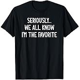 Seriously, We All Know I'm The Favorite, Funny, Jokes T-Shirt