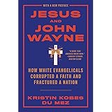 Jesus and John Wayne: How White Evangelicals Corrupted a Faith and Fractured a Nation