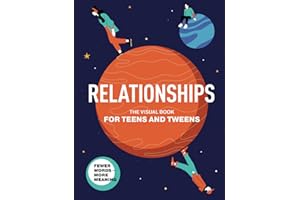 Relationships. The Visual Book for Teens and Tweens. A Comprehensive Guide to Friendship, Love, Self-Acceptance, Family Relationships, and Interactions with the World for Teens and Tweens