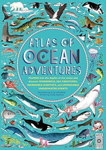 Download Atlas of Ocean Adventures: Plunge Into The Depths Of The Ocean And Discover Wonderful Sea Creatures, Incredible Habitats, and Unmissable Underwater Events PDF