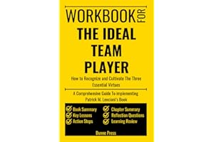 Workbook for The Ideal Team Player: How to Recognize and Cultivate The Three Essential Virtues: A Comprehensive Guide To implementing Patrick M. Lencioni’s Book