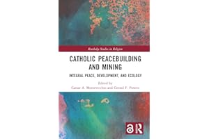 Catholic Peacebuilding and Mining: Integral Peace, Development, and Ecology (Routledge Studies in Religion)