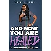 And Now You Are Healed: From Brokenness To Restoration