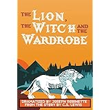 The Lion, the Witch and the Wardrobe Dramatized by Joseph Robinette from the story by C.S. Lewis