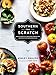 Southern from Scratch: Pantry Essentials and Down-Home Recipes by 