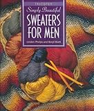 Simply Beautiful Sweaters for Men: Tricoter by Linden Phelps, Beryl Hiatt
