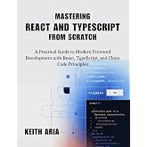 Mastering React and TypeScript from Scratch: A Practical Guide to Modern Frontend Development with React, TypeScript, and Clean Code Principles