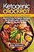 Ketogenic  CROCKPOT: 50 Quick & Easy Ketogenic Recipes for Weight Loss - Healthier Lifestyle for Any Budget: Full guide, tips and tricks, new release