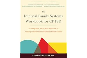 The Internal Family Systems Workbook for CPTSD: An Integrative, Parts-Work Approach to Healing Complex Post-Traumatic Stress 