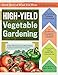 High-Yield Vegetable Gardening: Grow More of What You Want in the Space You Have by Colin McCrate, Brad Halm