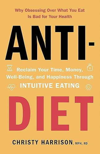 Download Anti-Diet: Reclaim Your Time, Money, Well-Being and Happiness Through Intuitive Eating PDF