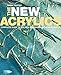 The New Acrylics: Complete Guide to the New Generation of Acrylic Paints