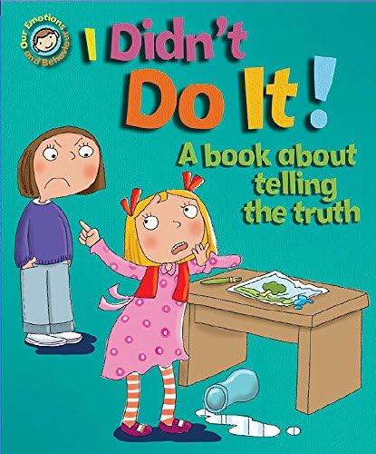 I Didn't Do It!: A book about telling the truth (Our Emotions and Behaviour) Hardcover – 10 Oct. 2013
