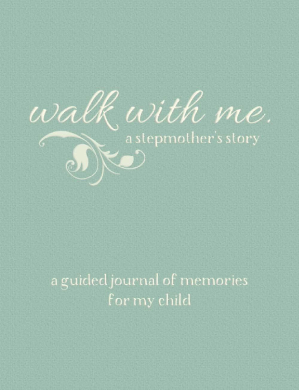 Walk With Me A Stepmother's Story: A Guided Journal of Memories For My Child - Prompt Journal Memory Book From a Stepmother To Her Child