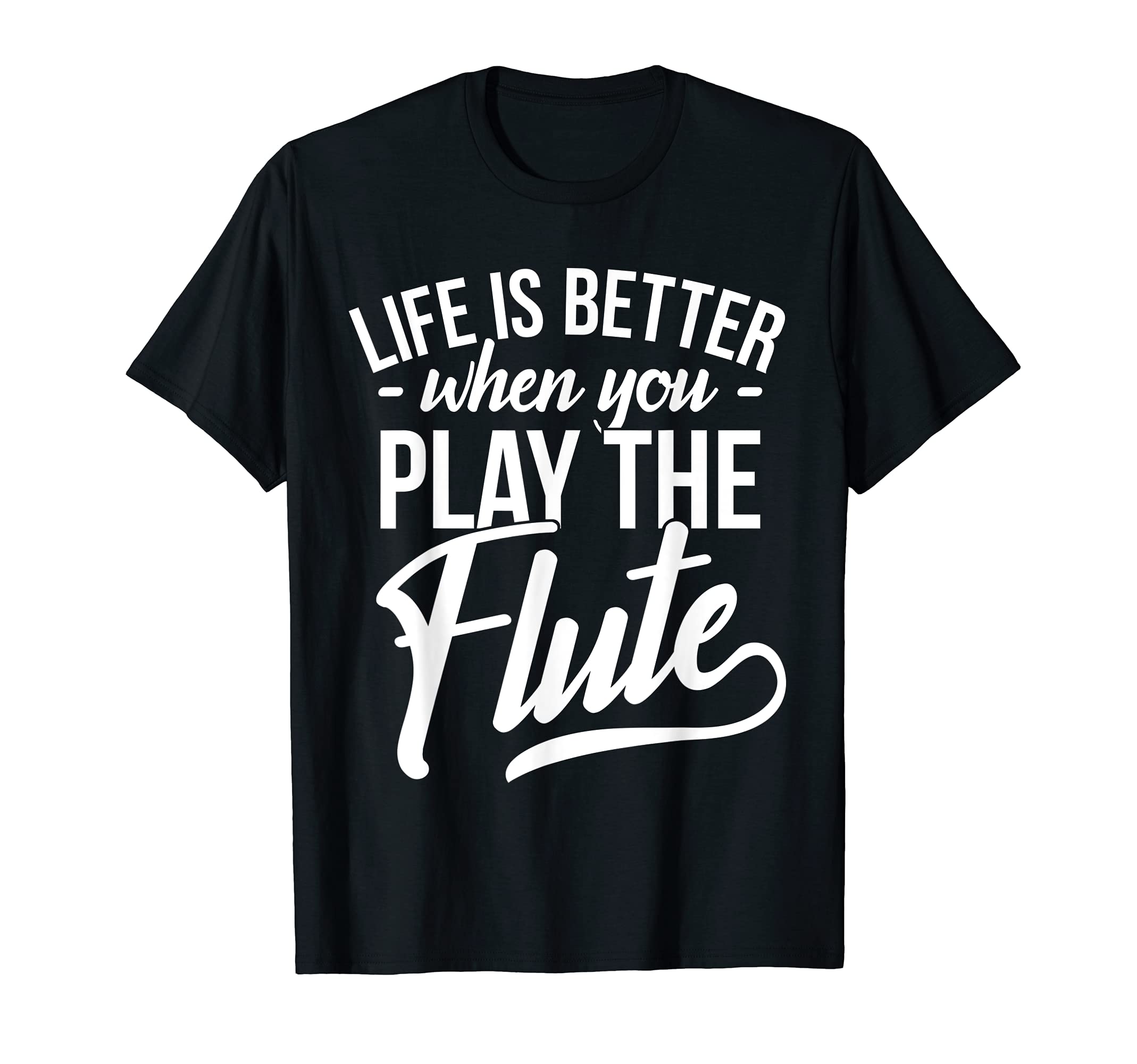 Witty Flute Player Flutist Playing Flute I Life Is Better T-Shirt