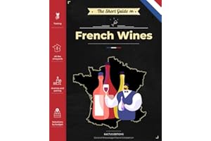 The Short Guide - French Wines: Become an expert on French wines and champagnes! Pick the right bottle for any occasion!