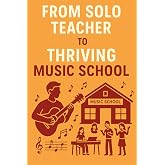 From Solo Teacher to Thriving Music School: A Step-by-Step Guide to Building and Expanding Your Music Teaching Business