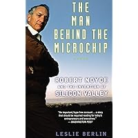 The Man Behind the Microchip: Robert Noyce and the Invention of Silicon Valley
