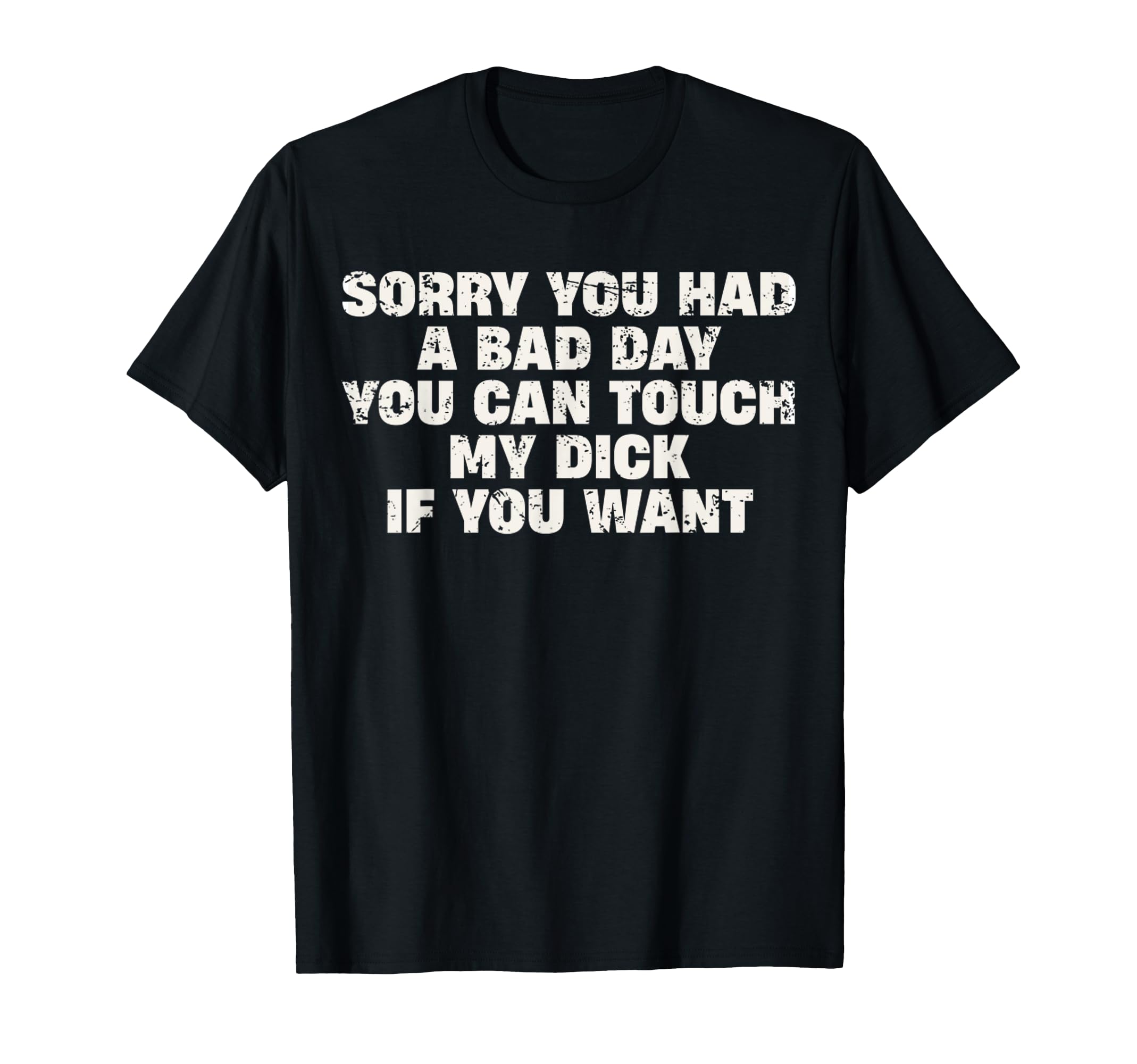 Photo 1 of ***SIMILAR ITEM***Sorry You Had A Bad Day You Can Touch My d*** Adult Humor T-Shirt