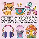 Cute & Groovy: Coloring Book for Adults and Kids, Bold and Easy, Simple and Big Illustrations of Pretty Cute Things in Lovely Creative Designs for Relaxation and Stress Relief (Bold & Easy Coloring)
