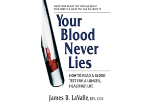Your Blood Never Lies: How to Read a Blood Test for a Longer, Healthier Life