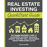 Real Estate Investing QuickStart Guide: The Simplified Beginner’s Guide to Successfully Securing Financing, Closing Your First Deal, and Building Wealth Through Real Estate
